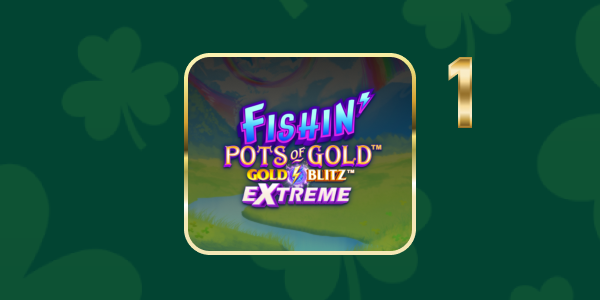 St Patricks 26_Fishin Pots of Gold Gold Blitz Extreme_600x300_LP
